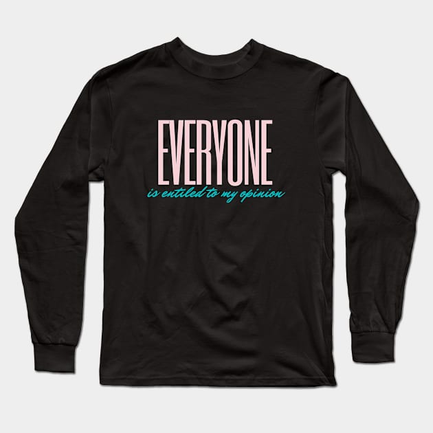 Everyone Is Entitled To My Opinion Long Sleeve T-Shirt by EvetStyles